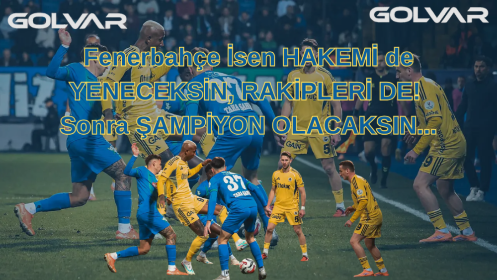 Fenerbahçe İsen HAKEMİ de YENECEKSİN, RAKİPLERİ DE! Sonra ŞAMPİYON OLACAKSIN...